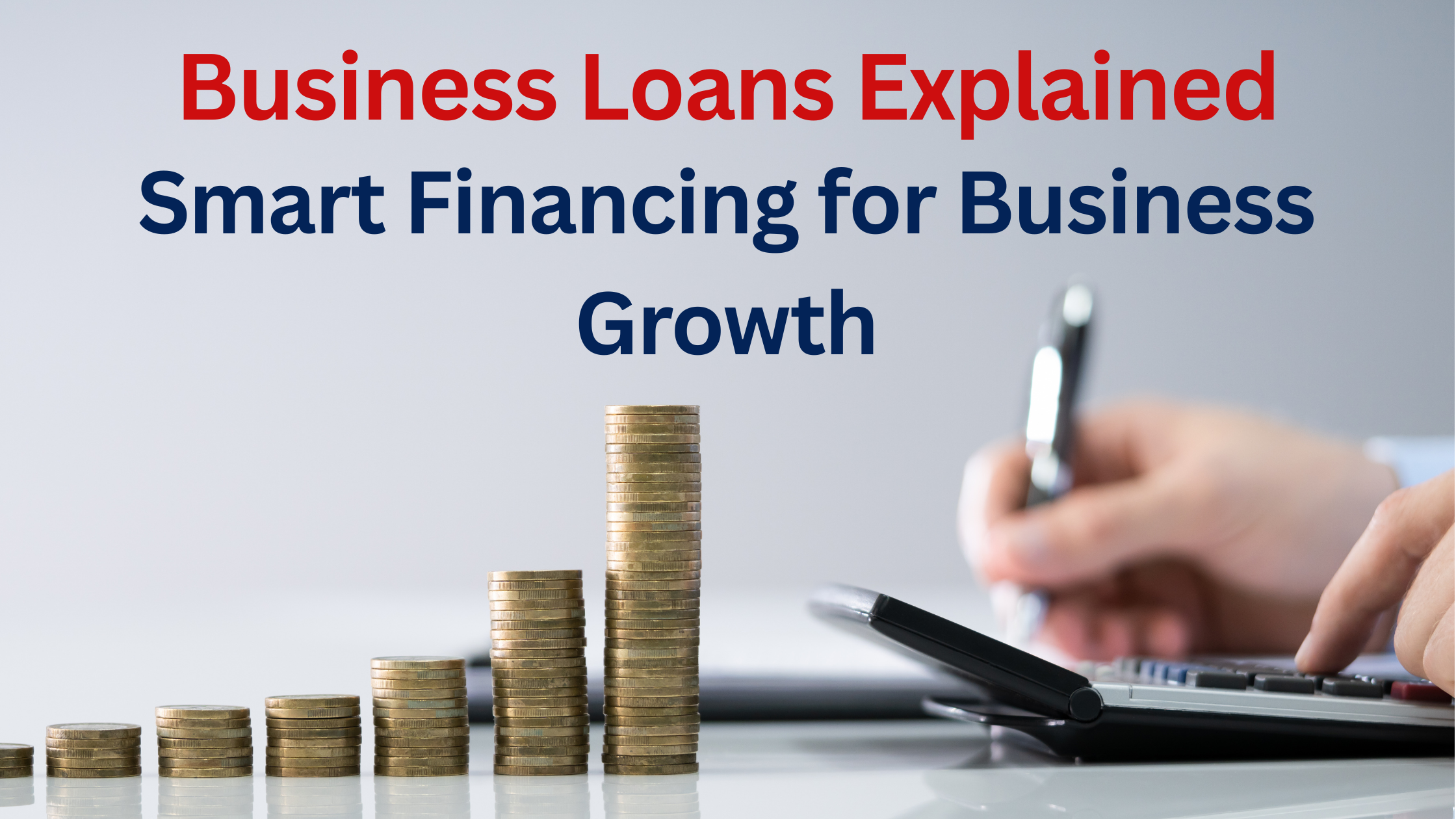 Business Loans Explained: Smart Financing for Business Growth